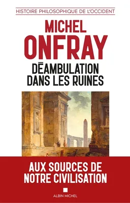Histoire philosophique de l'Occident. Déambulation dans les ruines | Michel Onfray