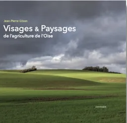 Visages & paysages de l'agriculture de l'Oise | Jean-Pierre Gilson, Nadège Lefebvre, Hervé Ancellin