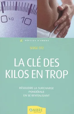 La clé des kilos en trop : résoudre la surcharge pondérale en se revitalisant | Serge Fitz