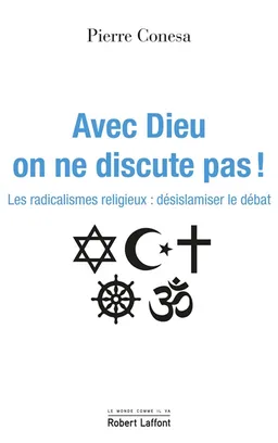 Avec Dieu on ne discute pas ! : les radicalismes religieux : désislamiser le débat | Pierre Conesa, Farhad Khosrokhavar