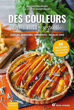 Des couleurs dans notre assiette : carotènes, anthocyanes, chlorophylle... nos alliés santé : 80 recettes 100 % santé et vitalité | Amandine Geers, Sylvie Hampikian