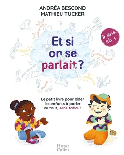 Et si on se parlait ? : le petit livre pour aider les enfants à parler de tout, sans tabou ! : 11 ans et + | Andréa Bescond, Mathieu Tucker