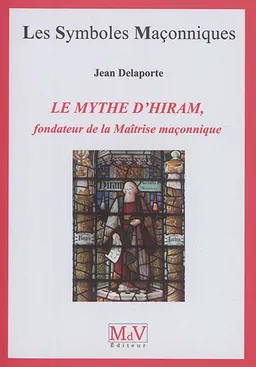 Le mythe d'Hiram, fondateur de la maîtrise maçonnique | Jean Delaporte