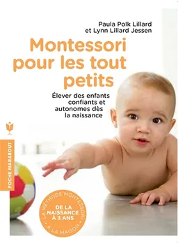 Montessori pour les tout petits : de la naissance à 3 ans, appliquer la méthode Montessori à la maison : élever des enfants confiants et autonomes dès la naissance | Paula Polk Lillard, Lynn Lillard Jessen