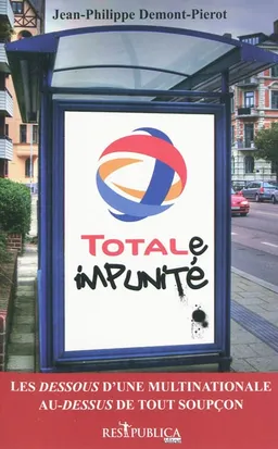 TOTALe impunité : les dessous d'une multinationale au-dessus de tout soupçon | Jean-Philippe Demont-Pierot