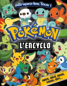 Pokémon, l'encyclo : Kanto, Johto, Hoenn, Sinnoh, Unys... attrapez-les tous ! | 