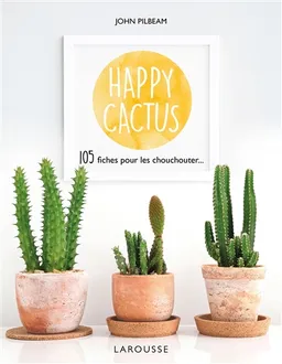 Happy cactus : 105 fiches pour les chouchouter... | John Pilbeam