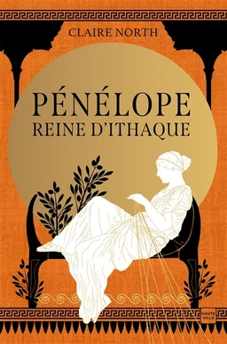 Le chant des déesses. Vol. 1. Pénélope, reine d'Ithaque | Claire North