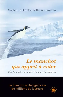 Le manchot qui apprit à voler : une parabole sur la vie, l'amour et le bonheur | Eckart von Hirschhausen, Stefan Christmann