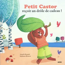 Petit Castor reçoit un drôle de cadeau | Armelle Renoult, Stéphanie Ronzon