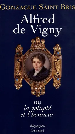 Alfred de Vigny ou La volupté et l'honneur | Gonzague Saint Bris