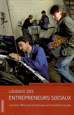 L'audace des entrepreneurs sociaux : concilier efficacité économique et innovation sociale | Virginie Seghers, Sylvain Allemand, Hermance Triay