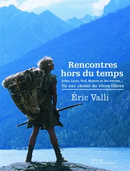 Rencontres hors du temps : John, Lynx, Tod, Mason et les autres... : ils ont choisi de vivre libres | Eric Valli, Aurélie Taupin