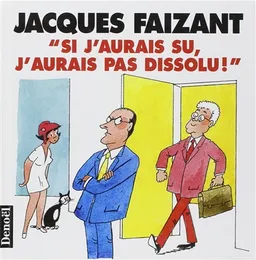 Si j'aurais su , j'aurais pas dissolu | Jacques Faizant
