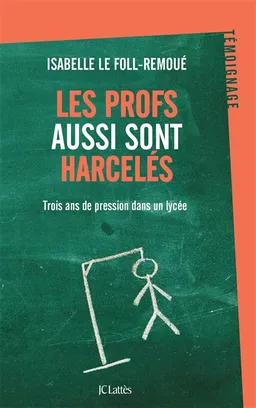 Les profs aussi sont harcelés : trois ans de pression dans un lycée | Isabelle Le Foll-Remoué