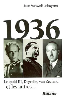 1936 : Léopold III, Degrelle, van Zeeland et les autres... | Jean Vanwelkenhuyzen