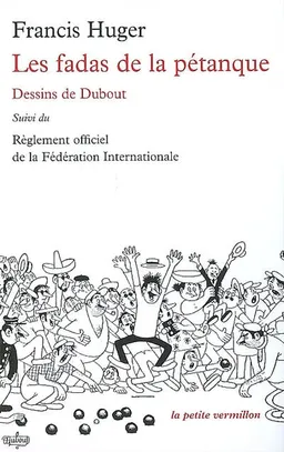 Les fadas de la pétanque. Règlement officiel de la Fédération Internationale de pétanque et jeu provençal | Francis Huger, Albert Dubout