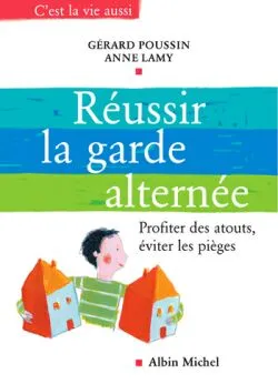 Réussir la garde alternée : profiter des atouts, éviter les pièges | Gérard Poussin, Anne Lamy