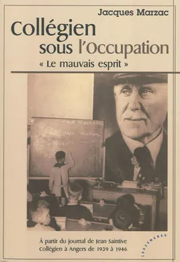 Collégien sous l'Occupation : le mauvais esprit : à partir du journal de Jean Saintive, collégien à Angers de 1939 à 1946 | Jacques Marzac