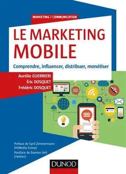 Le marketing mobile : comprendre, influencer, distribuer, monétiser | Aurélie Guerrieri, Eric Dosquet, Frédéric Dosquet, Cyril Zimmermann, Damien Veil