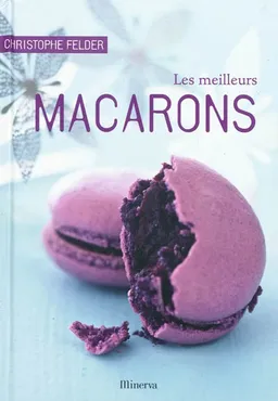 Les meilleurs macarons : 40 recettes sucrées et salées | Christophe Felder, Laurent Rouvrais, Catherine Madani