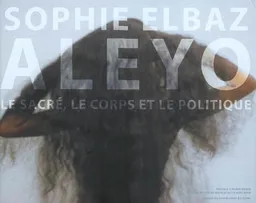 Aleyo : le sacré, le corps et le politique | Sophie Elbaz, Seloua Luste Boulbina, Alain Borer