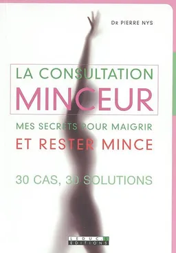 La consultation minceur : mes secrets pour maigrir et rester mince : 30 cas, 30 solutions | Pierre Nys