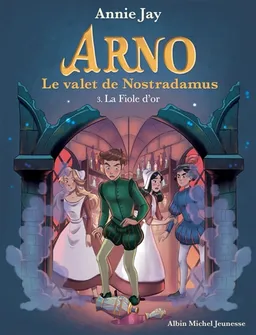 Arno, le valet de Nostradamus. Vol. 3. La fiole d'or | Annie Jay, Marine Gosselin