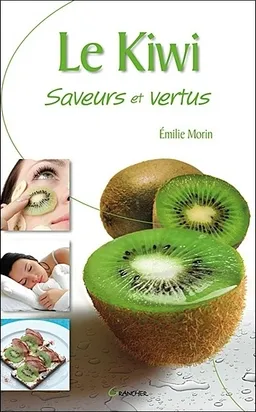 Le kiwi : saveurs et vertus | Emilie Morin, Boris Joly-Erard