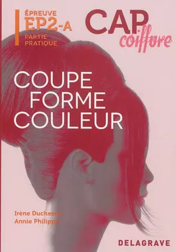 CAP coiffure. Vol. 2. Coupe forme couleur : épreuve EP2-A partie pratique | Irène Duchesne, Annie Philippe