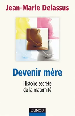 Devenir mère : histoire secrète de la maternité | Jean-Marie Delassus