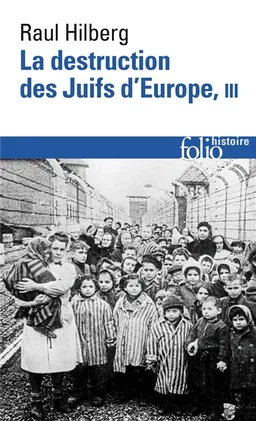 La destruction des juifs d'Europe. Vol. 3 | Raul Hilberg