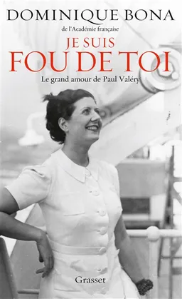 Je suis fou de toi : le grand amour de Paul Valéry | Dominique Bona