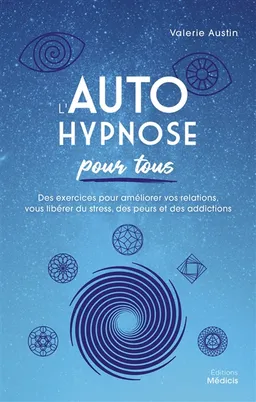 L'autohypnose pour tous : des exercices pour améliorer vos relations, vous libérer du stress, des peurs et des addictions | Valérie Austin
