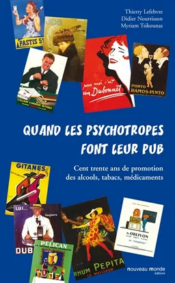 Quand les psychotropes font leur pub : cent trente ans de promotion des alcools, tabacs, médicaments | Thierry Lefebvre, Didier Nourrisson, Myriam Tsikounas