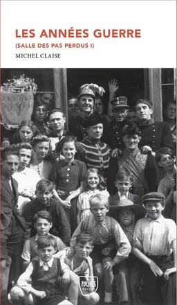 Salle des pas perdus. Vol. 1. Les années guerre | Michel Claise
