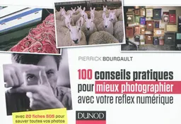 100 conseils pratiques pour mieux photographier avec votre reflex numérique : avec 20 fiches SOS pour sauver toutes vos photos | Pierrick Bourgault