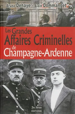 Les grandes affaires criminelles de Champagne-Ardenne | Bruno Dehaye, Alain Dommanget