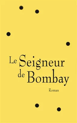 Le seigneur de Bombay | Vikram Chandra