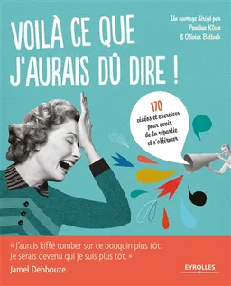 Voilà ce que j'aurais dû dire ! : petit manuel de communication tout-terrain en 22 fiches pratiques et interactives : 170 vidéos et exercices pour avoir de la repartie et s'affirmer | Olivier Bettach, Pauline Klein