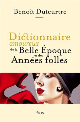 Dictionnaire amoureux de la Belle Epoque et des Années folles | Benoît Duteurtre, Alain Bouldouyre