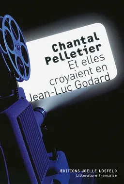 Et elles croyaient en Jean-Luc Godard | Chantal Pelletier