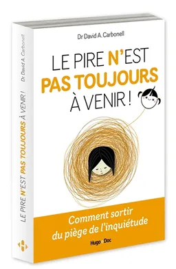Le pire n'est pas toujours à venir ! : comment sortir du piège de l'inquiétude | David A. Carbonell