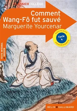 Comment Wang-Fô fut sauvé : cycle 4, nouveaux programmes | Marguerite Yourcenar, Olivier Thircuir