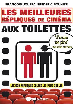 Les meilleures répliques de cinéma aux toilettes : les 600 répliques cultes les plus drôles | François Jouffa, Frédéric Pouhier