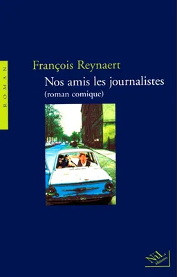 Nos amis les journalistes : roman comique | François Reynaert