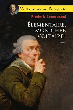 Voltaire mène l'enquête. Elémentaire, mon cher Voltaire ! | Frédéric Lenormand