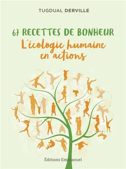67 recettes de bonheur : l'écologie humaine en actions | Tugdual Derville, Philippe Pozzo di Borgo