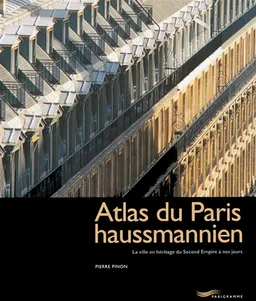 Atlas du Paris haussmannien : la ville en héritage du Second Empire à nos jours | Pierre Pinon