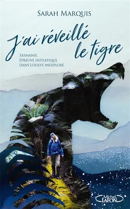 J'ai réveillé le tigre : Tasmanie, épreuve initiatique dans l'Ouest inexploré | Sarah Marquis